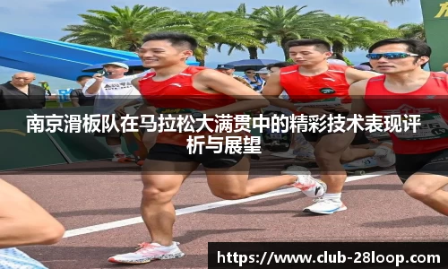 南京滑板队在马拉松大满贯中的精彩技术表现评析与展望